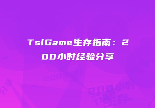 TslGame生存指南：200小时经验分享