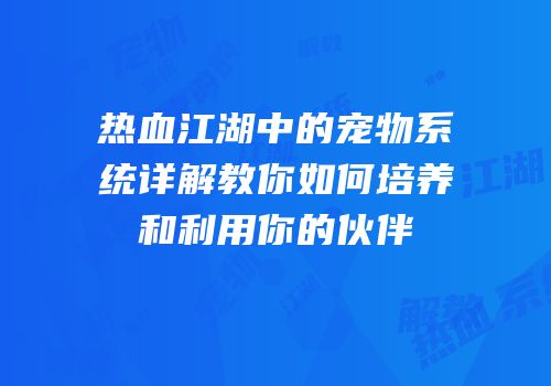 热血江湖中的宠物系统详解教你如何培养和利用你的伙伴