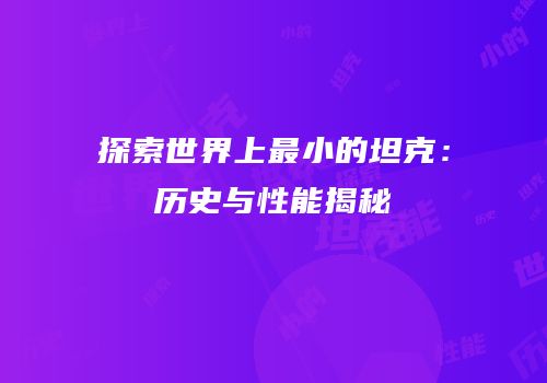 探索世界上最小的坦克：历史与性能揭秘
