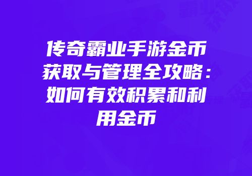 传奇霸业手游金币获取与管理全攻略：如何有效积累和利用金币