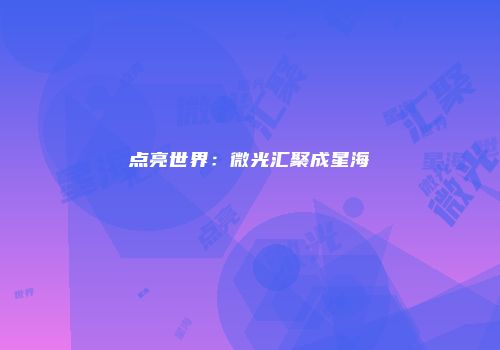 点亮世界：微光汇聚成星海