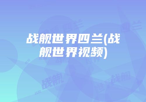 战舰世界四兰(战舰世界视频)