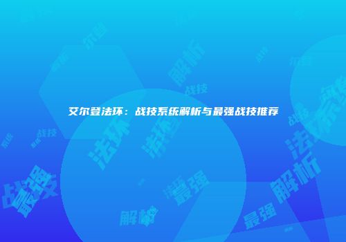 艾尔登法环：战技系统解析与最强战技推荐