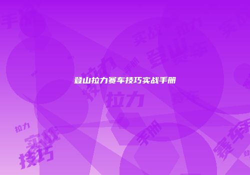 登山拉力赛车技巧实战手册