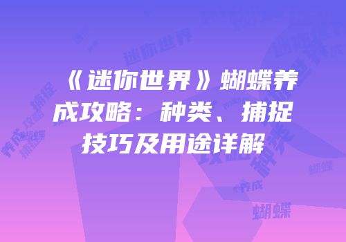 《迷你世界》蝴蝶养成攻略：种类、捕捉技巧及用途详解