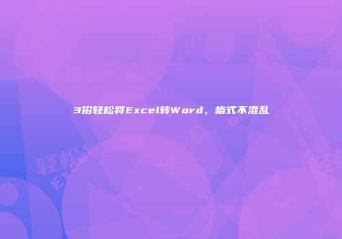 3招轻松将Excel转Word，格式不混乱