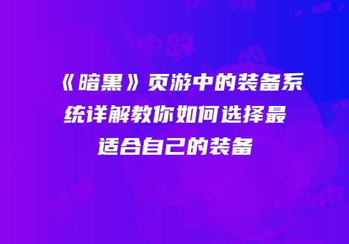 《暗黑》页游中的装备系统详解教你如何选择最适合自己的装备