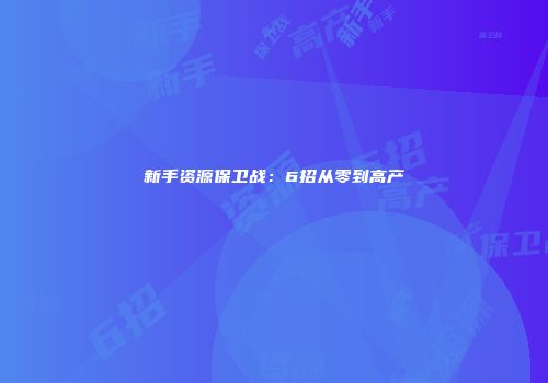 新手资源保卫战：6招从零到高产