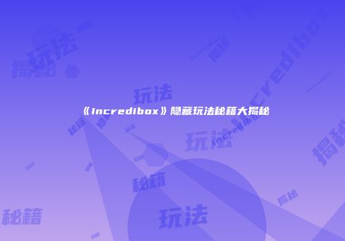 《Incredibox》隐藏玩法秘籍大揭秘