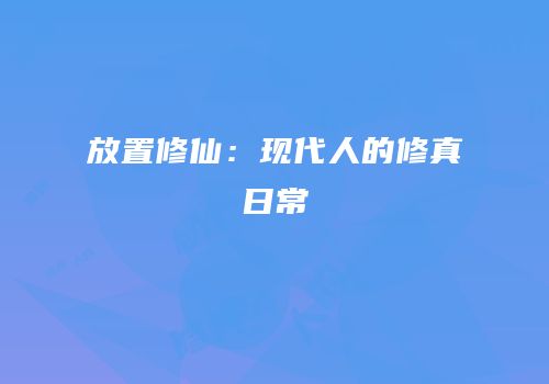 放置修仙：现代人的修真日常