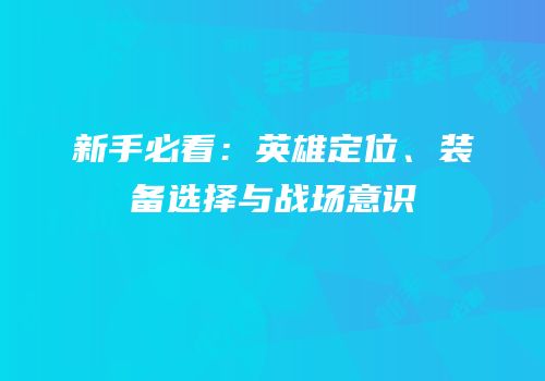 新手必看：英雄定位、装备选择与战场意识