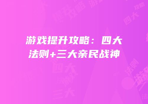 游戏提升攻略：四大法则+三大亲民战神