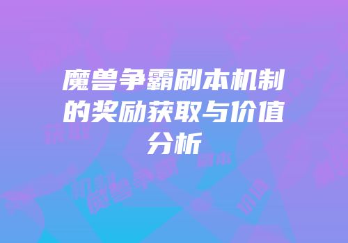 魔兽争霸刷本机制的奖励获取与价值分析
