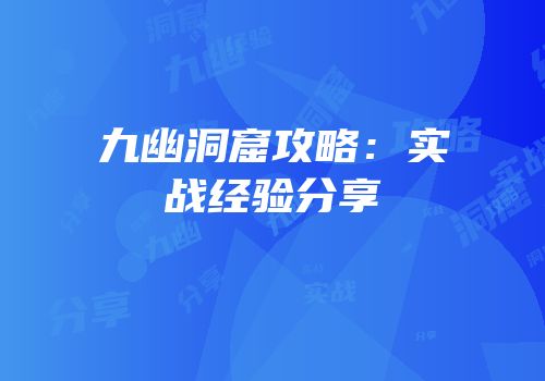 九幽洞窟攻略：实战经验分享