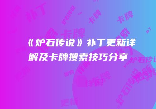 《炉石传说》补丁更新详解及卡牌搜索技巧分享