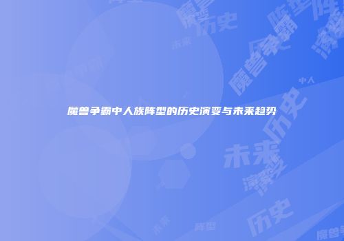 魔兽争霸中人族阵型的历史演变与未来趋势