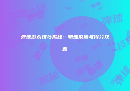 弹球游戏技巧揭秘：物理浪漫与得分攻略