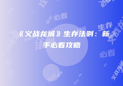 《义战龙城》生存法则：新手必看攻略