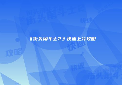 《街头角斗士2》快速上分攻略