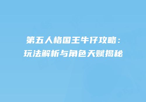 第五人格国王牛仔攻略：玩法解析与角色天赋揭秘