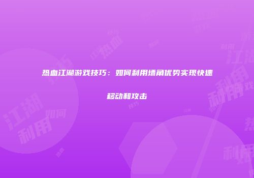 热血江湖游戏技巧：如何利用墙角优势实现快速移动和攻击