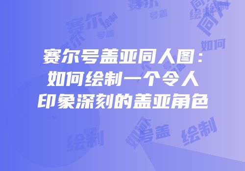 赛尔号盖亚同人图：如何绘制一个令人印象深刻的盖亚角色