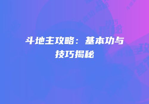 斗地主攻略：基本功与技巧揭秘