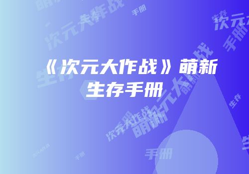 《次元大作战》萌新生存手册