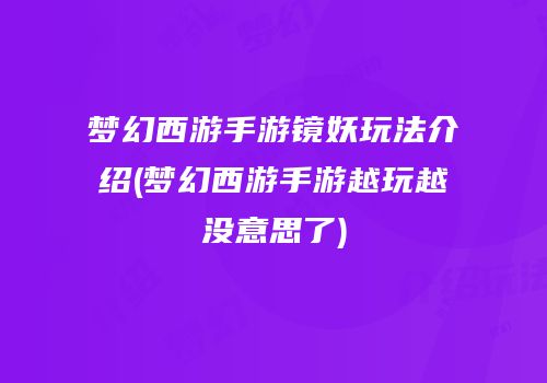 梦幻西游手游镜妖玩法介绍(梦幻西游手游越玩越没意思了)