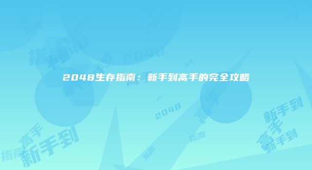 2048生存指南：新手到高手的完全攻略