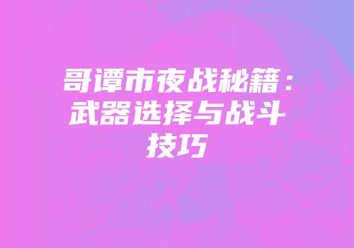 哥谭市夜战秘籍：武器选择与战斗技巧