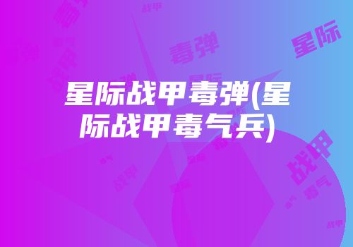星际战甲毒弹(星际战甲毒气兵)