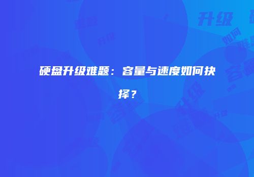 硬盘升级难题：容量与速度如何抉择？