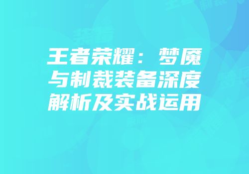 王者荣耀：梦魇与制裁装备深度解析及实战运用