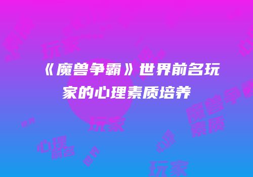 《魔兽争霸》世界前名玩家的心理素质培养