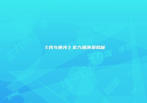 《我与荣光》实力派演员揭秘