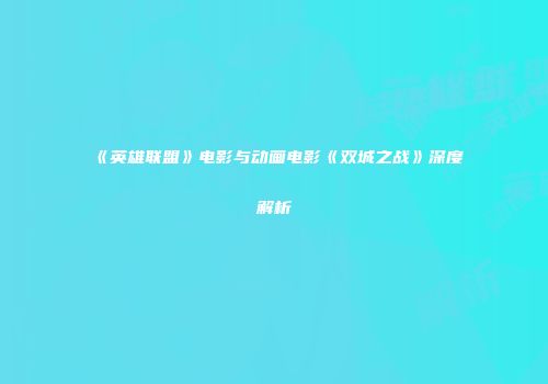 《英雄联盟》电影与动画电影《双城之战》深度解析