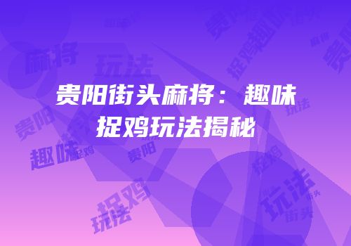贵阳街头麻将：趣味捉鸡玩法揭秘