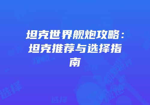 坦克世界舰炮攻略：坦克推荐与选择指南