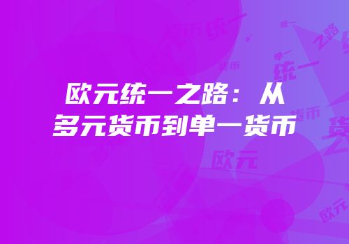 欧元统一之路：从多元货币到单一货币