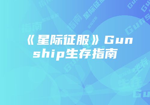 《星际征服》Gunship生存指南