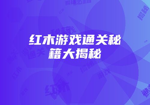 红木游戏通关秘籍大揭秘