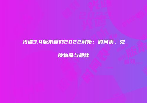 光遇3.4版本复刻2022解析：时间表、兑换物品与规律