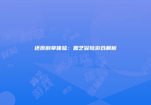 还原割草体验：园艺冒险游戏解析