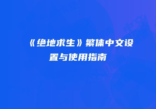《绝地求生》繁体中文设置与使用指南