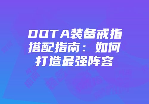 DOTA装备戒指搭配指南：如何打造最强阵容