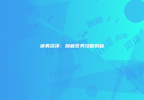 迷雾沼泽：隐藏任务攻略揭秘