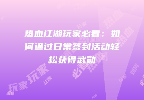 热血江湖玩家必看：如何通过日常签到活动轻松获得武勋