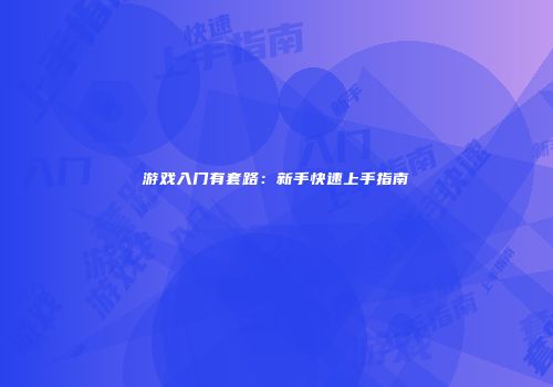 游戏入门有套路：新手快速上手指南
