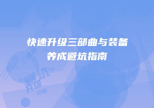 快速升级三部曲与装备养成避坑指南